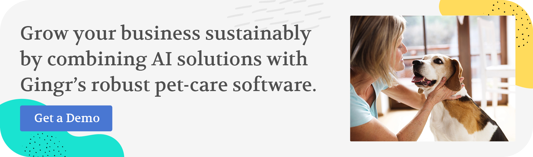 Grow your business sustainably by combining AI solutions with Gingr's robust pet-care software. Get a demo.