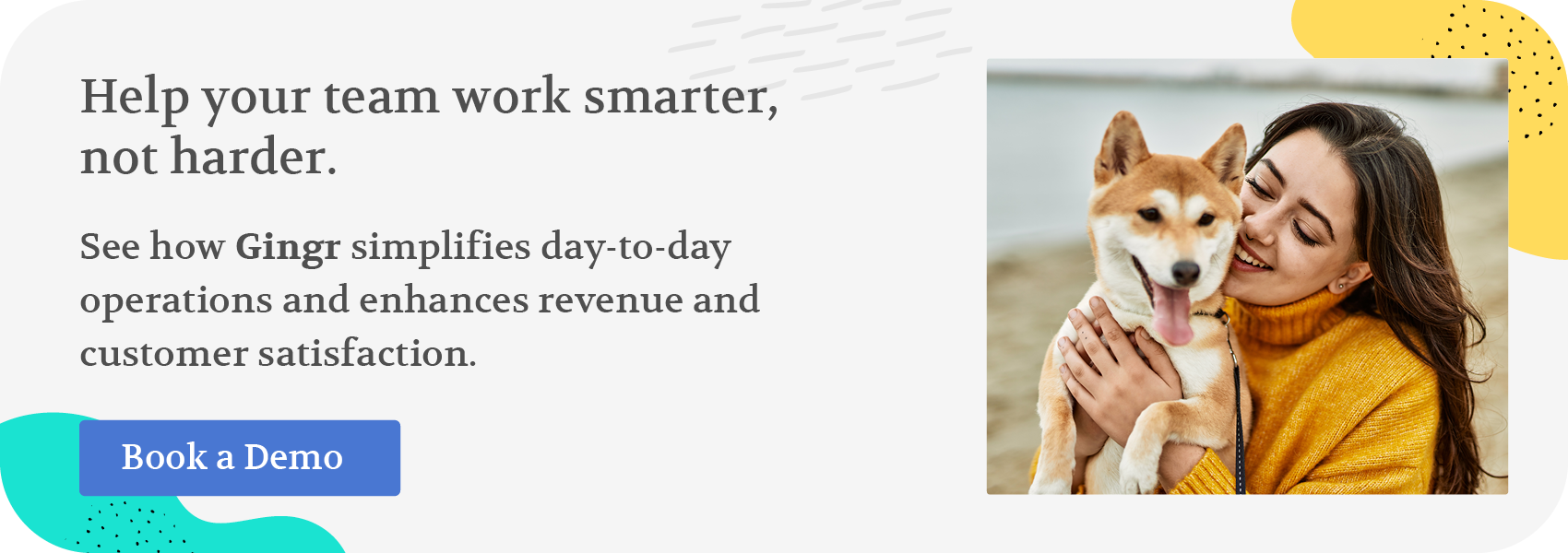 Help your team work smarter, not harder. See how Gingr simplifies day-to-day operations and enhances revenue and customer satisfaction. Get a demo.