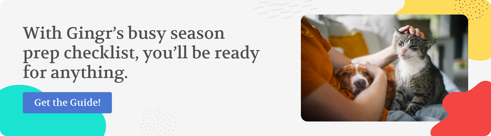 With Gingr’s busy season prep checklist, you’ll be ready for anything. Get the guide!