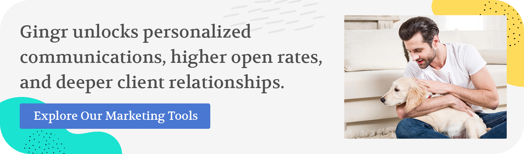 Gingr unlocks personalized communications, higher open rates, and deeper client relationships. Explore our marketing tools.
