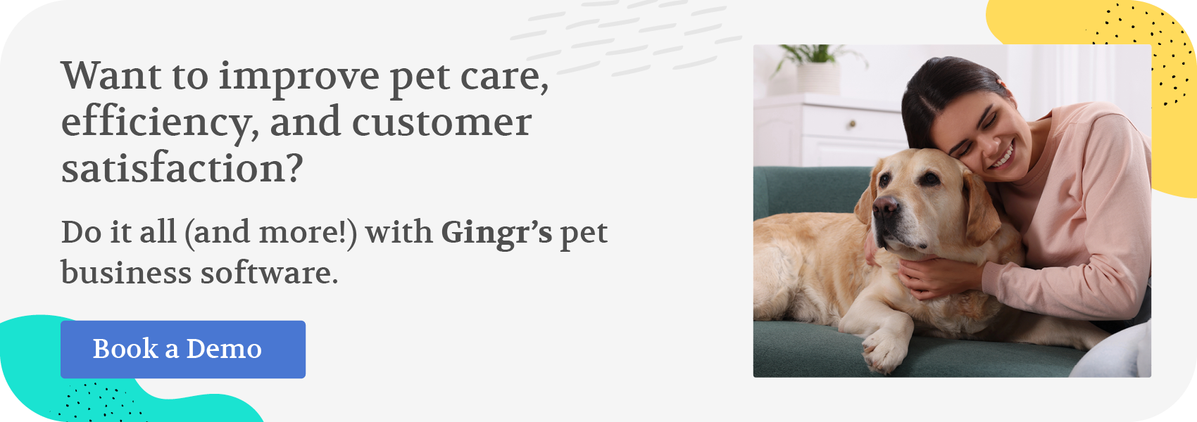 Want to improve pet care, efficiency, and customer satisfaction? Do it all (and more!) with Gingr’s pet business software. Book a demo.