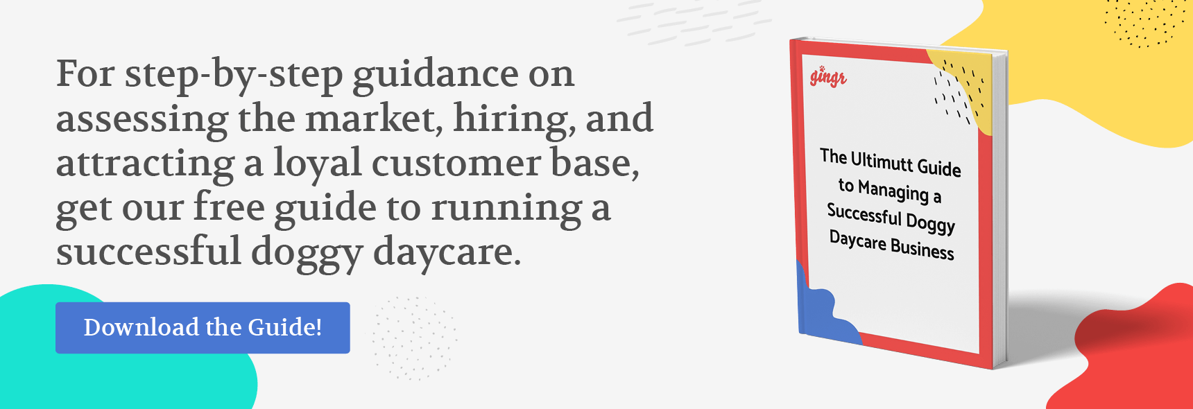 For step-by-step guidance on assessing the market, hiring, and attracting a loyal customer base, get our free guide to running a successful doggy daycare. Download the guide!